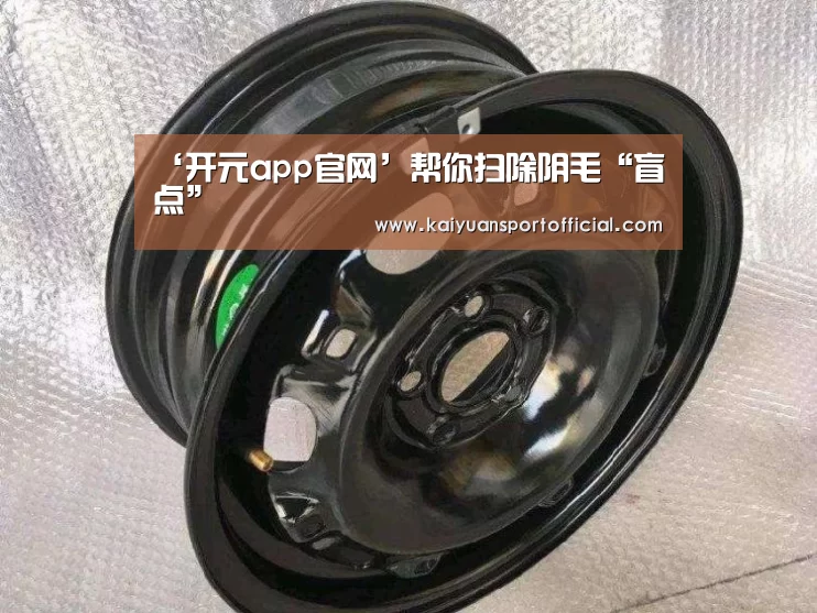 ‘开元app官网’帮你扫除阴毛“盲点”(图2) 开元appapp