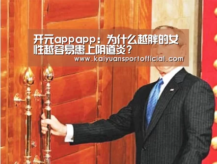 开元appapp:为什么越胖的女性越容易患上阴道炎?(图2) 开元app官网